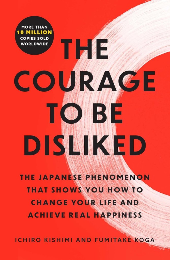 The Courage to be Disliked by Ichiro Kishimi